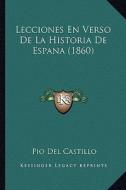 Lecciones En Verso de La Historia de Espana (1860) di Pio Del Castillo edito da Kessinger Publishing