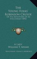 The Young Folks' Robinson Crusoe: Or the Adventures of an Englishman (1892) di A. Lady edito da Kessinger Publishing