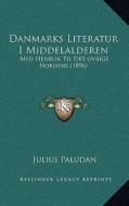 Danmarks Literatur I Middelalderen: Med Henblik Til Det Ovrige Nordens (1896) di Julius Paludan edito da Kessinger Publishing