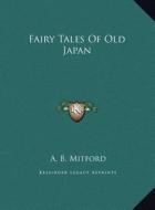 Fairy Tales of Old Japan di A. B. Mitford edito da Kessinger Publishing
