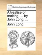 A Treatise On Malting, ... By John Long, ... di John Long edito da Gale Ecco, Print Editions