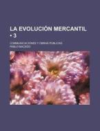 La Evolucion Mercantil (3); Communicaciones Y Obras Publicas di Pablo Macedo edito da General Books Llc