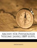Archiv Fur Physiologie Volume Jahrg.1889 Suppl. di Anonymous edito da Nabu Press