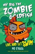 Live and Let Swim: My Big Fat Zombie Goldfish di Mo O'Hara edito da FEIWEL & FRIENDS