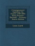 L'Enseignement Superieur En France 1789-1893: Tome Premier-[Second]. di Louis Liard edito da Nabu Press