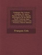 Catalogue Des Arbres, Arbustes, Et Autre Plantes de Serre Chaude, D'Orangerie Et de Pleine Terre: Cultives Dans L'Etablissement de F. Cels di Francois Cels edito da Nabu Press