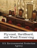 Plywood, Hardboard, And Wood Preserving edito da Bibliogov