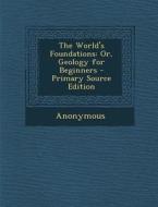 The World's Foundations: Or, Geology for Beginners di Anonymous edito da Nabu Press