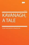 Kavanagh, a Tale di Henry Wadsworth Longfellow edito da HardPress Publishing