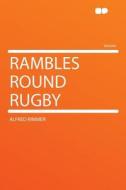 Rambles Round Rugby di Alfred Rimmer edito da HardPress Publishing