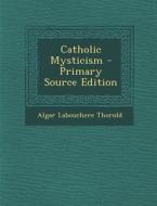 Catholic Mysticism - Primary Source Edition di Algar Labouchere Thorold edito da Nabu Press
