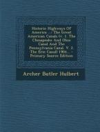 Historic Highways of America ...: The Great American Canals (V. 1. the Chesapeake and Ohio Canal and the Pennsylvania Canal. V. 2. the Erie Canal) 190 di Archer Butler Hulbert edito da Nabu Press