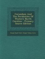 Corundum and the Peridotites of Western North Carolina - Primary Source Edition di Joseph Hyde Pratt edito da Nabu Press