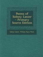 Poems of Sidney Lanier di Sidney Lanier, William Hayes Ward edito da Nabu Press
