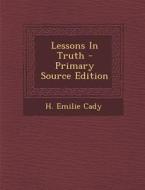 Lessons in Truth di H. Emilie Cady edito da Nabu Press