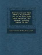 Burton's Reisen Nach Medina Und Mekka Und in Das Somaliland Nach Harrar in Ost-Afrika - Primary Source Edition di Richard Francis Burton, Karl Andree edito da Nabu Press