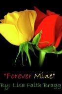 Forever Mine di Lisa Faith Bragg edito da Lulu.com