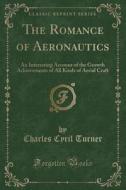 The Romance Of Aeronautics di Charles Cyril Turner edito da Forgotten Books