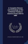 A Complete History And Genealogy Of The Littlehale Family In America From 1633 To 1889 edito da Sagwan Press