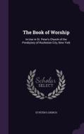 The Book Of Worship di St Peter's Church edito da Palala Press