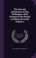 The Life And Adventures Of Peg Woffington. With Pictures Of The Period In Which She Lived Volume 1 di J Fitzgerald 1858-1908 Molloy edito da Palala Press
