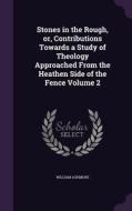 Stones In The Rough, Or, Contributions Towards A Study Of Theology Approached From The Heathen Side Of The Fence Volume 2 di William Ashmore edito da Palala Press