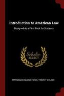 Introduction to American Law: Designed as a First Book for Students di Manning Ferguson Force, Timothy Walker edito da CHIZINE PUBN