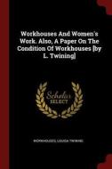Workhouses and Women's Work. Also, a Paper on the Condition of Workhouses [by L. Twining] di Louisa Twining edito da CHIZINE PUBN