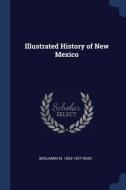 Illustrated History Of New Mexico di BENJAMIN M. 18 READ edito da Lightning Source Uk Ltd