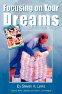 Focusing on Your Dreams di Steven H. Lewis edito da Xlibris