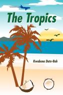 The Tropics di Kwabena Date-Bah edito da AuthorHouse UK