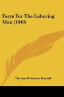 Facts For The Laboring Man (1840) di Thomas Robinson Hazard edito da Kessinger Publishing, Llc