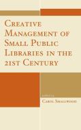 Creative Management of Small Public Libraries in the 21st Century edito da Rowman & Littlefield