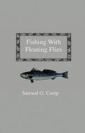 Fishing With Floating Flies di Samual G. Camp edito da Home Farm Press