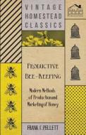 Productive Bee-Keeping - Modern Methods of Production and Marketing of Honey di Frank C. Pellett edito da Blunt Press