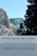 All Religions Are Cults: And What a Few Good Priests, Monks, Rabbis and Mullahs Can Do about It di Hmrd Cesidio Tallini edito da Createspace