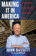 Making It in America: A 5-Point Plan for Growing Your Business and Keeping Jobs at Home di John Bassett edito da Center Street