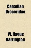 Canadian Uroceridae di W. Hague Harrington edito da General Books Llc