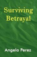 Surviving Betrayal di Angela Perez edito da America Star Books