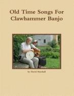 Old Time Songs for Clawhammer Banjo di MR David K. Marshall edito da Createspace