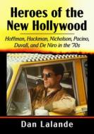 Heroes of the New Hollywood di Dan Lalande edito da McFarland and Company, Inc.