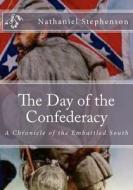 The Day of the Confederacy: A Chronicle of the Embattled South di Nathaniel W. Stephenson edito da Createspace