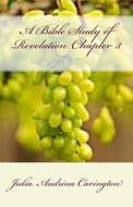 A Bible Study of Revelation Chapter 3 di Julia Audrina Carington, Julia Audrina Carrington edito da Createspace