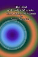 The Heart of the White Mountains, Their Legend and Scenery di Samuel Adams Drake edito da Createspace