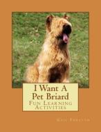 I Want a Pet Briard: Fun Learning Activities di Gail Forsyth edito da Createspace