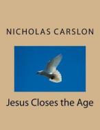 Jesus Closes the Age di Nicholas Carslon edito da Createspace