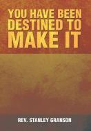 You Have Been Destined to Make It di Rev Stanley Granson edito da Xlibris