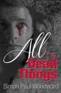 All the Dead Things: Young Adult Edition di Simon Paul Woodward edito da Createspace