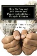 How to Buy and Sell Movie and Paper Collectibles - Punjabi Edition: Bonus! Free Movie Collectibles Catalogue with Each Purchase! di Arthur H. Tafero, Lijun Wang edito da Createspace