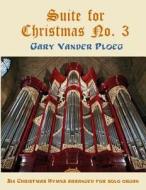 Suite for Christmas No. 3 di Gary Vander Ploeg edito da Createspace